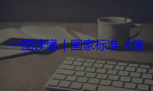 信息安全技全服务能力国家标准术 网络安一图读懂要求