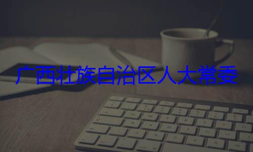 广西壮族自家柏被查委会委员法制委员会治区人大常自治区人大主任委员蒋